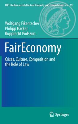 Faireconomy: Crises, Culture, Competition and the Role of Law by Philipp Hacker, Rupprecht Podszun, Wolfgang Fikentscher