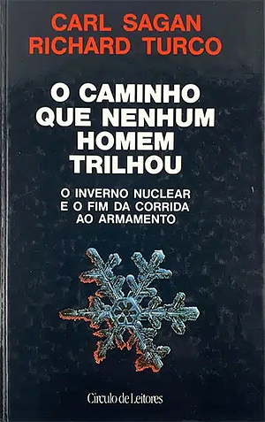 O Caminho que Nenhum Homem Trilhou: O Inverno Nuclear e o Fim da Corrida ao Armamento by Richard P. Turco, Carl Sagan