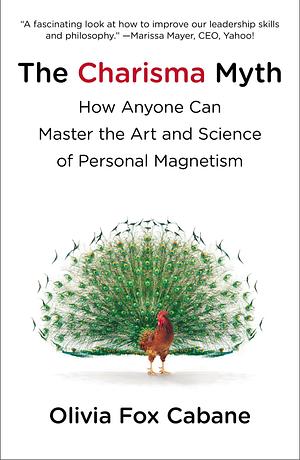 The Charisma Myth: How Anyone Can Master the Art and Science of Personal Magnetism by Olivia Fox Cabane