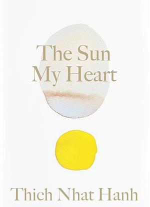 The Sun My Heart: The Companion to The Miracle of Mindfulness by Christiana Figueres, Thích Nhất Hạnh, Thích Nhất Hạnh