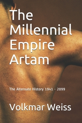 The Millennial Empire Artam: The Alternate History 1941 - 2099 by Volkmar Weiss