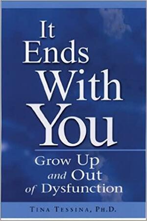 It Ends With You: Grow Up and Out of Dysfunction by Tina B. Tessina