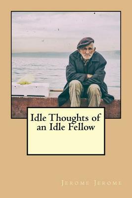 Idle Thoughts of an Idle Fellow by Jerome K. Jerome