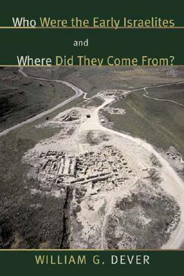 Who Were the Early Israelites and Where Did They Come From? by William G. Dever