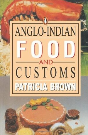 Anglo-Indian Food and Customs by Patricia Brown