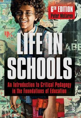 Life in Schools: An Introduction to Critical Pedagogy in the Foundations of Education by Peter McLaren