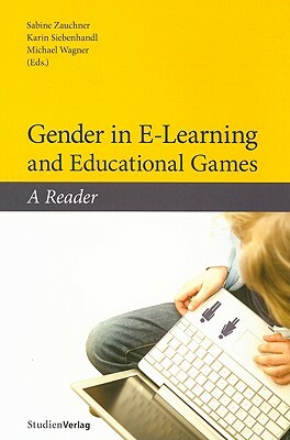 Gender in E-Learning and Educational Games: A Reader by Karin Siebenhandl, Michael Wagner, Sabine Zauchner