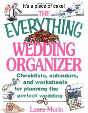 The Everything Wedding Organizer; Checklists, calendars, and worksheets for planning the perfect wedding by Laura Morin