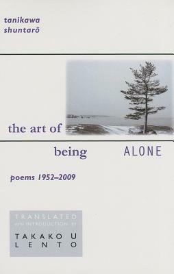 The Art of Being Alone: Poems 1952-2009 by Shuntaro Tanikawa
