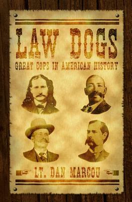 Law Dogs: Great Cops in American History by Dan Marcou