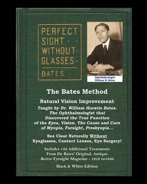 The Bates Method - Perfect Sight Without Glasses - Natural Vision Improvement Taught by Ophthalmologist William Horatio Bates: See Clear Naturally Wit by Clark Night, Emily C. Lierman, Ophthalmologist William H. Bates