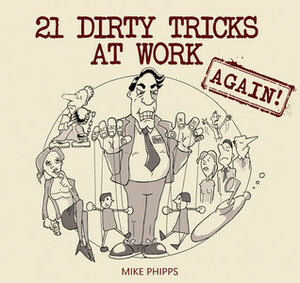 21 Dirty Tricks at Work (Again!) by Mike Phipps