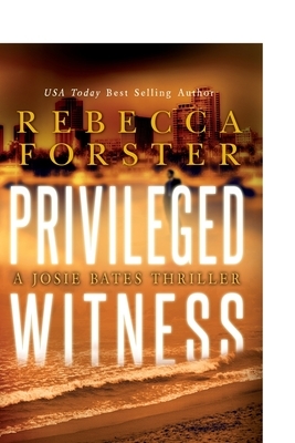Privileged Witness: A Josie Bates Thriller by Rebecca Forster