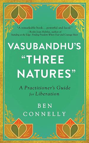 Vasubandhu's "Three Natures": A Practitioner's Guide for Liberation by Ben Connelly