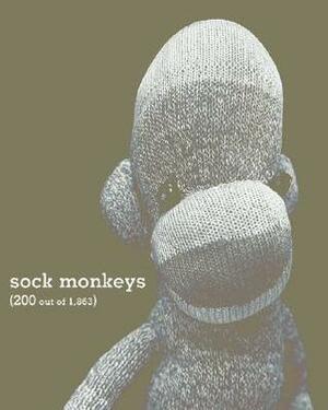 Sock Monkeys: 200 Out of 1,863 by Neil Gaiman, Jonathan Safran Foer, Isaac Mizrahi, Teller, Arne Svenson, Penn Jillette, Dale Peck, Ron Warren, Simon Doonan