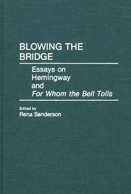 Blowing the Bridge: Essays on Hemingway and for Whom the Bell Tolls by Rena Sanderson