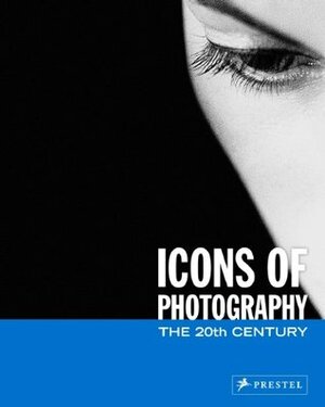 Icons of Photography: The 20th Century by Peter Stepan, Reinhold Mißelbeck, Anne W. Tucker, Ulrich Pohlmann, A.D. Coleman, Erika Billeter, Herbert Molderings, Klaus Honnef