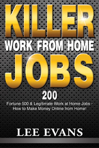 Killer Work from Home Jobs: 200 Fortune 500 & Legitimate Work at Home Jobs by Lee Evans