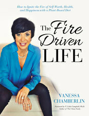 The Fire Driven Life: How to Ignite the Fire of Self-Worth, Health, and Happiness with a Plant-Based Diet by Vanessa Chamberlin