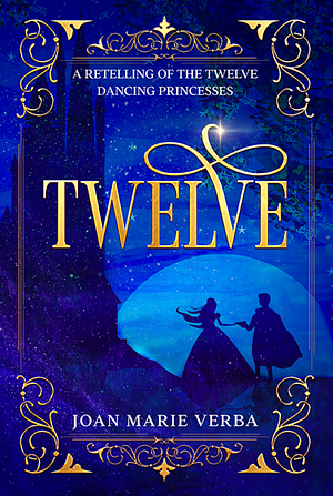 Twelve: A Retelling of the Twelve Dancing Princesses by Joan Marie Verba, Joan Marie Verba