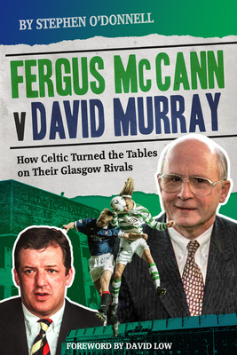 Fergus McCann Versus David Murray: And the Decline of Scottish Football by Stephen O'Donnell