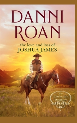 The Love and Loss of Joshua James: Companion Book 3 The Cattleman's Daughters by Danni Roan
