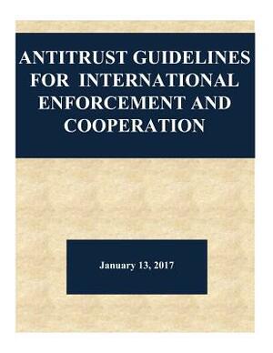 Antitrust Guidelines for International Enforcement and Cooperation by Federal Trade Commission, Department of Justice