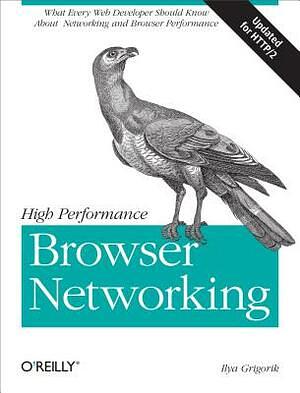 High Performance Browser Networking: What Every Web Developer Should Know about Networking and Web Performance by Ilya Grigorik