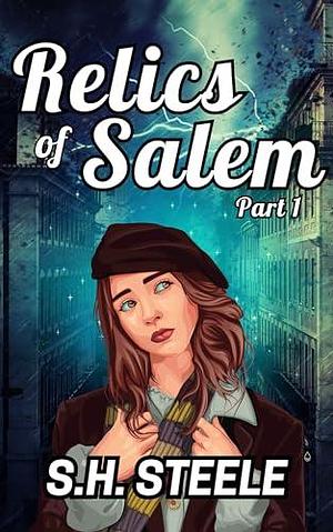 Relics of Salem Part One by S.H. Steele, S.H. Steele