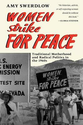 Women Strike for Peace: Traditional Motherhood and Radical Politics in the 1960s by Amy Swerdlow
