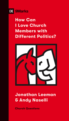 How Can I Love Church Members with Different Politics? by Jonathan Leeman, Andy Naselli