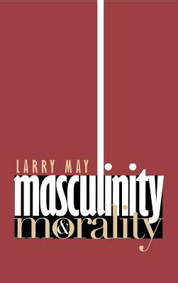 Masculinity & Morality by Larry May