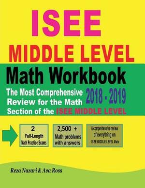 ISEE MIDDLE LEVEL Math Workbook 2018 - 2019: The Most Comprehensive Review for the Math Section of the ISEE MIDDLE LEVEL TEST by Reza Nazari, Ava Ross