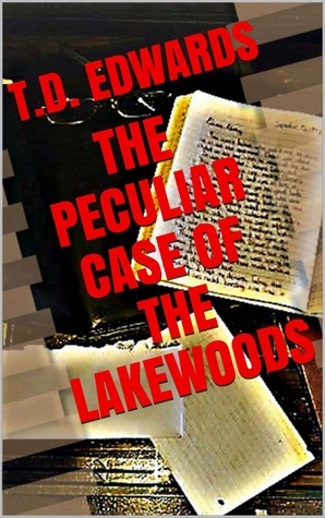 The Peculiar Case of the Lakewoods by T.D. Edwards