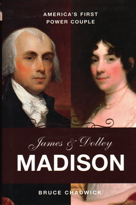 James & Dolley Madison: America's First Power Couple by Bruce Chadwick