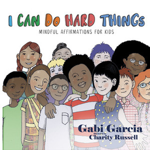 I Can Do Hard Things: Mindful Affirmations for Kids by Gabi Garcia