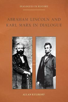 Abraham Lincoln and Karl Marx in Dialogue by Allan Kulikoff