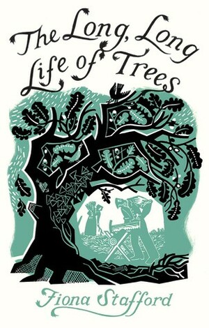 The Long, Long Life of Trees by Fiona Stafford