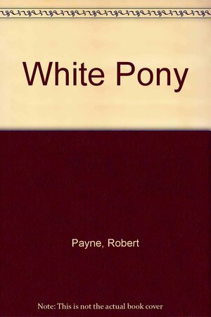 The White Pony: An Anthology of Chinese Poetry by Robert Payne