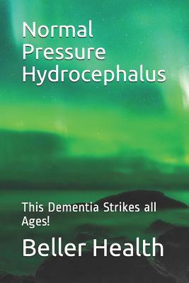 2019 Normal Pressure Hydrocephalus: This Dementia Strikes all Ages! by Beller Health, Jerry Beller