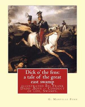 Dick o' the fens: a tale of the great east swamp G.(George) Manville Fenn: illustrated By: Frank Dadd (British, 1851-1929). Boys -- Cond by Frank Dadd, G. Manville Fenn