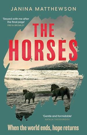The Horses: A Poetic and Moving Story of Community and Isolation in the Wake of a Disaster by Janina Matthewson