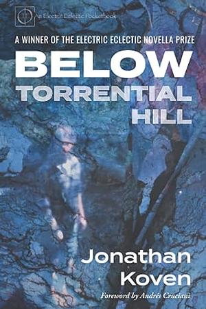 Below Torrential Hill: An Electric Eclectic Novella by Jonathan Koven, Jonathan Koven, Andrés Cruciani