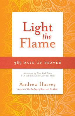 Light the Flame: 365 Days of Prayer by Andrew Harvey