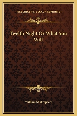 Twelth Night Or What You Will by William Shakespeare