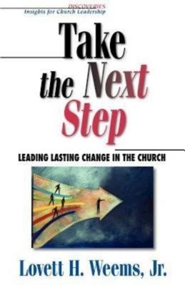 Take the Next Step: Leading Lasting Change in the Church by Lovett H. Weems