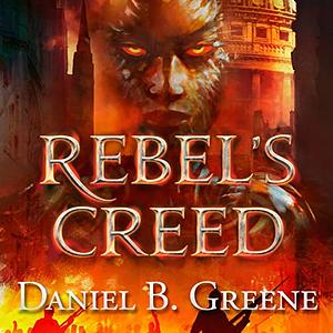 Rebel's Creed by Daniel B. Greene