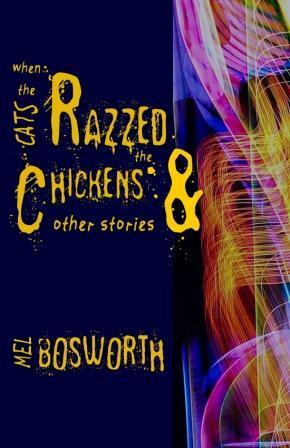 When the Cats Razzed the Chickens and Other Stories by Mel Bosworth