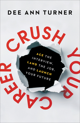 Crush Your Career: Ace the Interview, Land the Job, and Launch Your Future by Dee Ann Turner