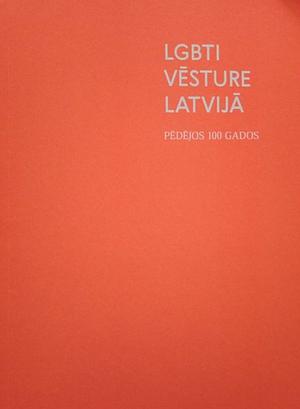 LGBTI vēsture Latvijā pēdējos 100 gados by Ineta Lipša